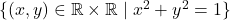 \{(x, y) \in \mathbb{R} \times \mathbb{R} \mid x^2 + y^2 = 1\}