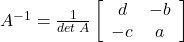 A^{-1} = \frac{1}{det \: A} \left[ \begin{array}{cccc} d & -b \\ -c & a \\ \end{array} \right] 