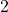 2 