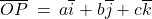 \overline{OP} \: = \: a\overline{i} + b\overline{j} + c\overline{k}