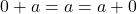 0 + a = a = a + 0