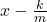 x - \frac{k}{m}