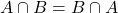 A \cap B &= B \cap A