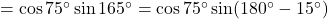 = \cos75^\circ \sin165^\circ = \cos75^\circ \sin(180^\circ - 15^\circ)