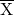 \overline{\hbox{{#X}}}