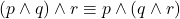 (p \land q) \land r &\equiv p \land (q \land r)