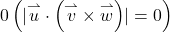 0\left( \lvert \overset{\rightharpoonup}{u} \cdot \left( \overset{\rightharpoonup}{v} \times \overset{\rightharpoonup}{w} \right) \rvert = 0 \right)
