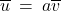 \overline{u} \: = \: a\overline{v}