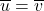 \overline{u} = \overline{v}