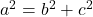 a^2 = b^2 + c^2