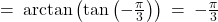 = \: \arctan\left(\tan\left(-\frac{\pi}{3}\right)\right) \: = \: -\frac{\pi}{3}