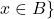 x \in B\}