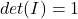 det(I) = 1