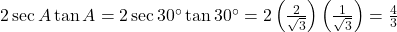 2\sec A \tan A = 2\sec 30^\circ \tan 30^\circ = 2\left(\frac{2}{\sqrt{3}}\right)\left(\frac{1}{\sqrt{3}}\right) = \frac{4}{3}