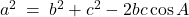a^2 \: = \: b^2 + c^2 - 2bc \cos A