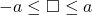 -a \le \square \le a