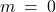 m \: = \: 0