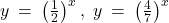 Rendered by QuickLaTeX.com y \: = \: {\left( \frac{1}{2} \right)}^x \: , \; y \: = \: {\left( \frac{4}{7} \right)}^x