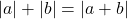 |a| + |b| = |a + b| 