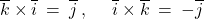 \overline{k} \times \overline{i} \: = \: \overline{j} \: , \; \quad \overline{i} \times \overline{k} \: = \: -\overline{j}