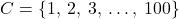 C = \{1,\:2,\:3,\:\ldots,\:100\}