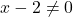 x - 2 \ne 0