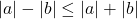 |a| - |b| \le |a| + |b|