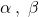 \alpha \: , \; \beta