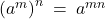 {(a^m)}^n \: = \: a^{mn}