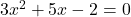 3x^2 + 5x - 2 = 0