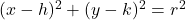 (x - h)^2 + (y - k)^2 = r^2