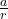 \frac{a}{r}