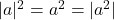 |a|^2 = a^2 = |a^2|
