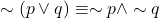 \sim(p \lor q) &\equiv \sim p \land \sim q