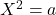 X^2 = a