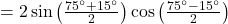 = 2 \sin\left( \frac{75^\circ + 15^\circ}{2} \right) \cos\left( \frac{75^\circ - 15^\circ}{2} \right)