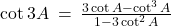 \cot 3A \: = \: \frac{3 \cot A - \cot^3 A}{1 - 3 \cot^2 A}