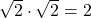 \sqrt{2} \cdot \sqrt{2} = 2