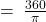 \: = \: \frac{360}{\pi}