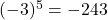 (-3)^5 = -243