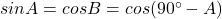 sinA = cosB = cos(90^\circ - A)