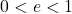 0 < e < 1