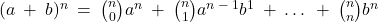 (a \: + \: b)^n \: = \: \binom{n}{0}a^n \: + \: \binom{n}{1}a^{n \: - \: 1}b^1 \: + \: … \: + \: \binom{n}{n}b^n