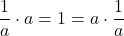 \dfrac{1}{a} \cdot a = 1 = a \cdot \dfrac{1}{a}