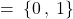 \: = \: \{ 0 \: , \: 1 \} 