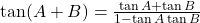 \tan(A + B) = \frac{\tan A + \tan B}{1 - \tan A \tan B}