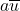 a\overline{u}