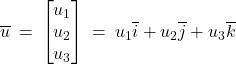 Rendered by QuickLaTeX.com \overline{u} \: = \: \begin{bmatrix} u_1 \\ u_2 \\ u_3 \end{bmatrix} \: = \: u_1 \overline{i} + u_2 \overline{j} + u_3 \overline{k}