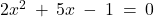 2x^2 \: + \: 5x \: - \: 1 \: = \: 0