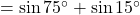 = \sin 75^\circ + \sin 15^\circ